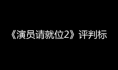 标准S卡卡演员请疑遭质评判鼓励就位竟成