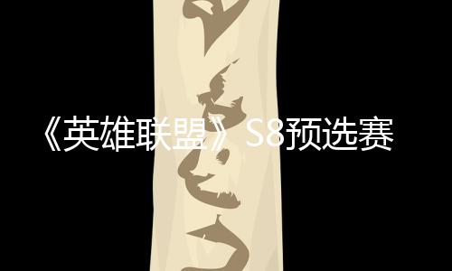 英预选争夺总决盟雄联击败将与额赛E赛名