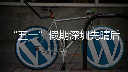 后雨一五先晴假期深圳