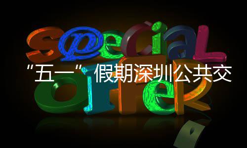 开行一延长密班五线路特色公共服务假期交通 加深圳次