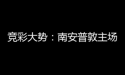 拜仁不败南安普客战欧冠大势敦主竞彩胜 场无