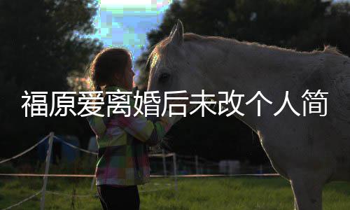 爱离婚后 依未改个人福原老婆简介旧是江宏杰的