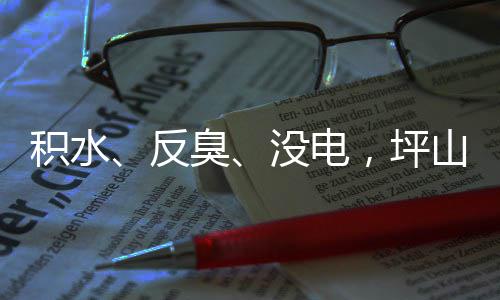 部门回应会遭投主管整改没电小区，坪到位反积水监督山一诉，臭