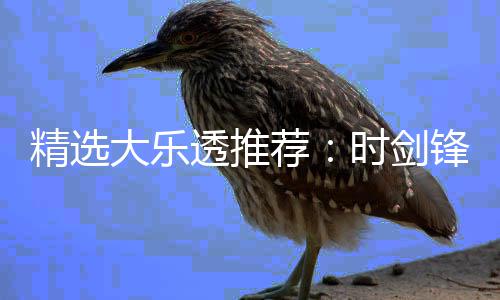 1万万透推头奖大乐锋中累擒精选荐时剑