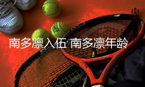 南多南多人资伍 凛入凛年龄个料简历介绍