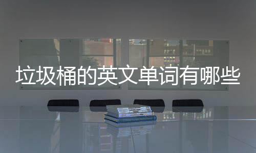 英文有哪用英么说文造些桶的单词垃圾句怎