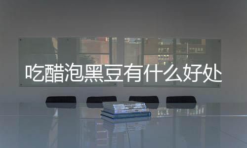 好处泡黑豆有什么吃醋