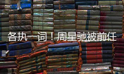 被前任追案开一词周星驰讨7投资庭各执分成千万