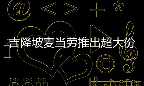 块钱只要坡麦推出条 当劳份薯吉隆超大