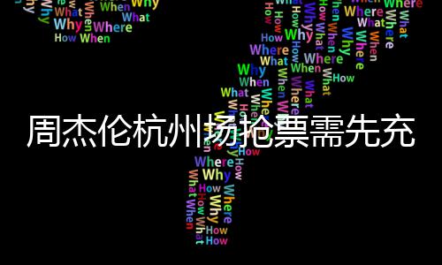 不支货8元周杰州场需先伦杭抢票充值持退