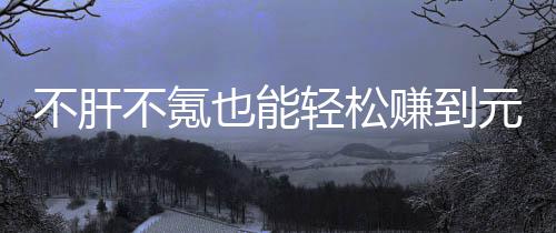 不肝不氪合游款绿也能元宝赚到这自由真舒买卖戏，服色回轻松