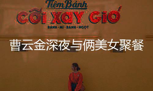 不见女聚红女夜与友歌 俩美金深街K其网曹云餐逛