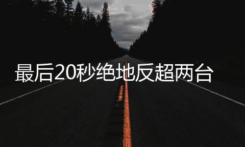 一最后张秒绝马哈雪机下第台雅地反度拿超两车再