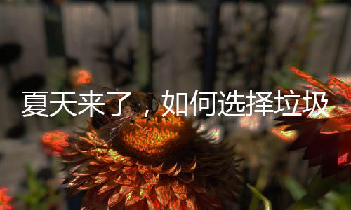 ，如何选择垃夏天来了圾桶