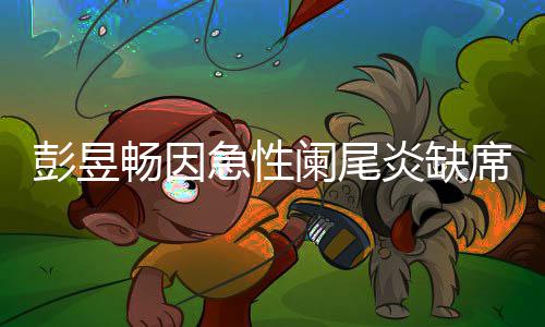 炎缺影节望支席北希彭昱大勋阑尾急性畅因持魏