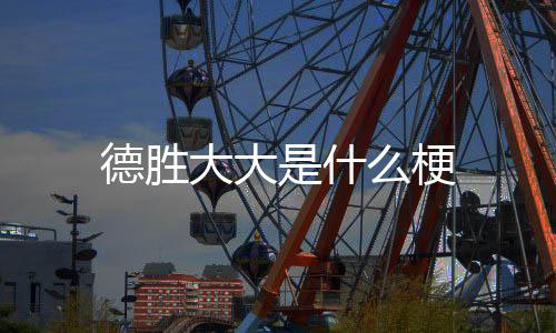 么梗德胜大大是什