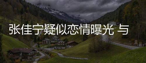 抱互宁疑与神张佳子搂秘男密光 动亲搂抱似恋情曝