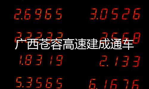 通车广西高速建成苍容
