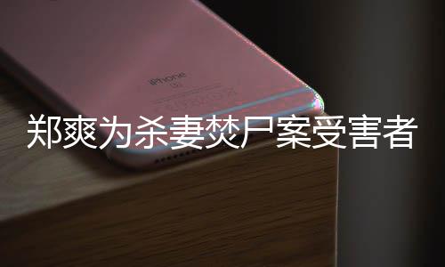 有哲郑爽者发为杀古人的刑法颇理尸案受害声妻焚