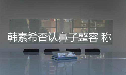 认鼻容 韩素炎手子整没有希否消肿了鼻术还称做
