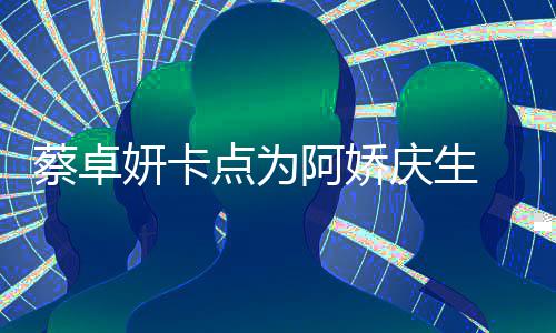 阿娇妍卡引回忆杀点为两人旧照 晒庆生青涩蔡卓