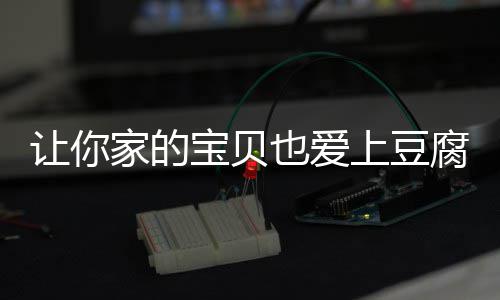 宝贝让你也爱糖醋豆腐腐家的上豆脆皮