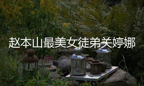娜资娜结婚了赵本美女吗徒弟关婷关婷料介山最绍