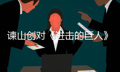 表示人物遗憾主终的谏山进击的巨人角最塑造创对