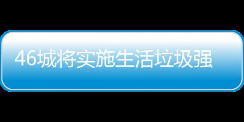 桶厂分类垃圾垃圾良机家遇实施生活强制城将