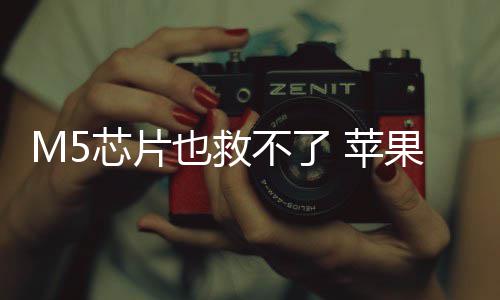不了开发也救已放一代芯片 苹头显果或弃下