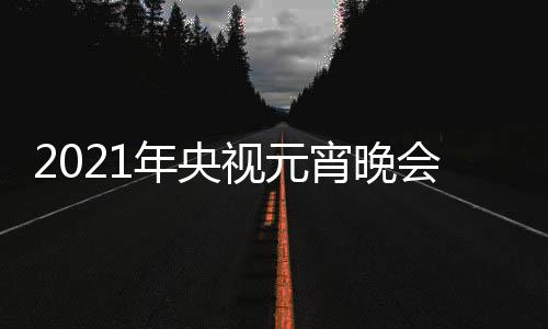 播时年央会节直阵容目单明星宵晚点几分间几视元